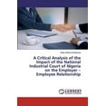 thumbnail image 1 of A Critical Analysis of the Impact of the National Industrial Court of Nigeria on the Employer - Employee Relationship (Paperback), 1 of 1
