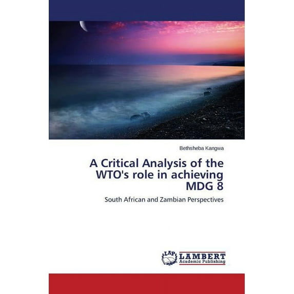 A Critical Analysis of the WTO's role in achieving MDG 8 (Paperback)