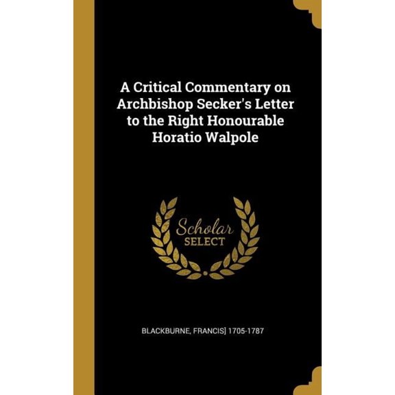 A Critical Commentary on Archbishop Secker's Letter to the Right Honourable Horatio Walpole (Hardcover)