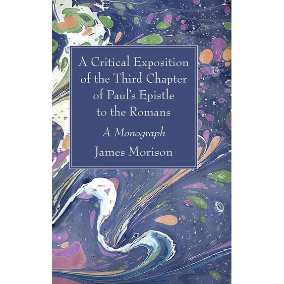 A Critical Exposition of the Third Chapter of Paul's Epistle to the Romans, (Hardcover)