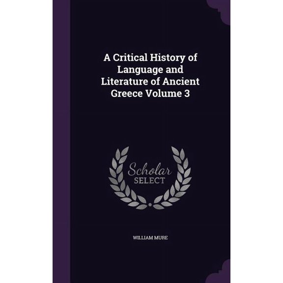 A Critical History of Language and Literature of Ancient Greece Volume 3 (Hardcover)