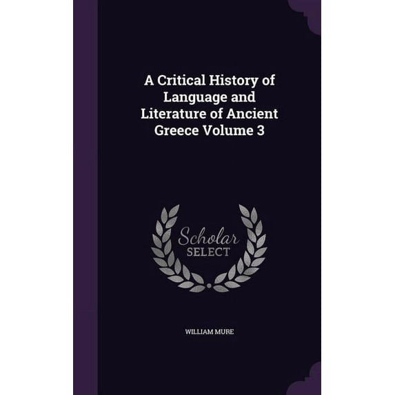 A Critical History of Language and Literature of Ancient Greece Volume 3 (Hardcover)
