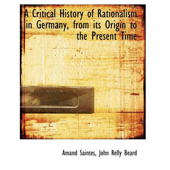 A Critical History of Rationalism in Germany, from Its Origin to the Present Time (Paperback)