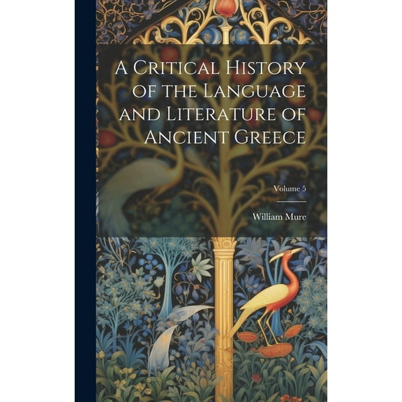 A Critical History of the Language and Literature of Ancient Greece; Volume 5 (Hardcover)