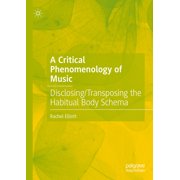 A Critical Phenomenology of Music Disclosing/Transposing the Habitual Body Schema, Hardcover