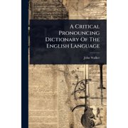 A Critical Pronouncing Dictionary Of The English Language, Paperback