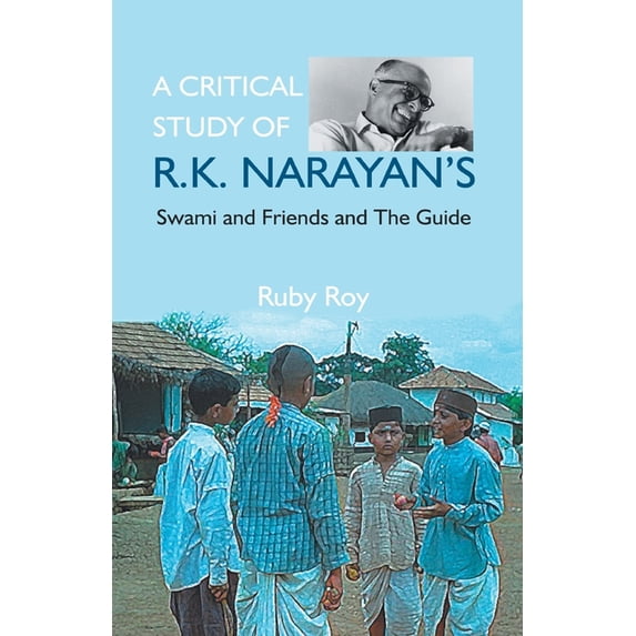 A Critical Study of R.K. Narayan's: Swami And Friends And the Guide, (Paperback)
