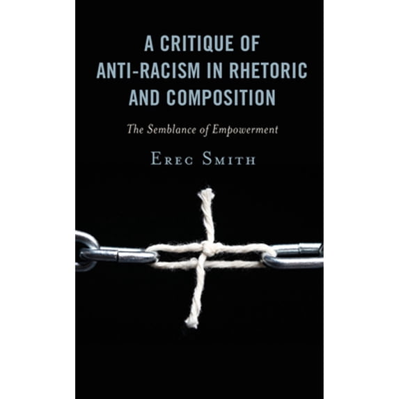 Pre-Owned Critique of Anti-racism in Rhetoric and Composition: The Semblance of Empowerment (Hardcover) 1498590403 9781498590402