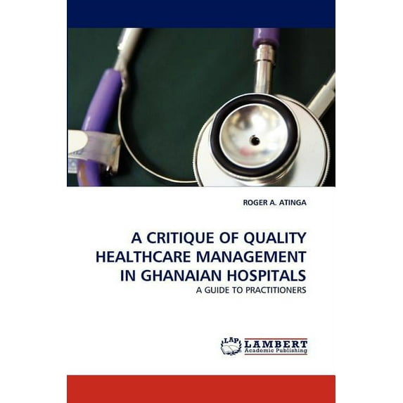 A Critique of Quality Healthcare Management in Ghanaian Hospitals (Paperback)