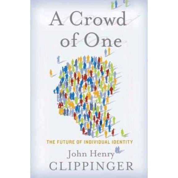 Pre-Owned A Crowd of One: The Future of Individual Identity (Hardcover) 1586483676 9781586483678