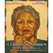 A Crown of Stories The Life and Language of Beloved Writer Toni Morrison, Hardcover