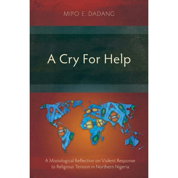 A Cry For Help: A Missiological Reflection on Violent Response to Religious Tension in Northern Nigeria, (Paperback)