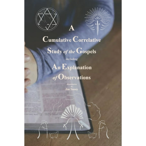 A Cumulative Correlative Study of the Gospels : Including an Explanation of Observations (Paperback)