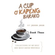 A Cup O Kapeng Barako Collections of My Best and Most-Hated Writings, Hardcover
