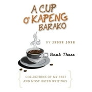 A Cup O Kapeng Barako Collections of My Best and Most-Hated Writings, Paperback