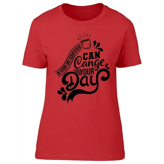 A Cup Of Coffee Can Change.. T-Shirt Women -Image by Shutterstock, Female 3X-Large