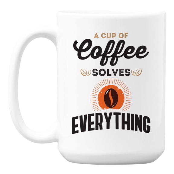 A Cup of Coffee Solves Everything, Solution Quotes Coffee & Tea Mug (15oz)