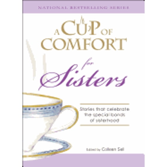 A Cup of Comfort for Sisters: Stories That Celebrate the Special Bonds of Sisterhood (Paperback) by Colleen Sell