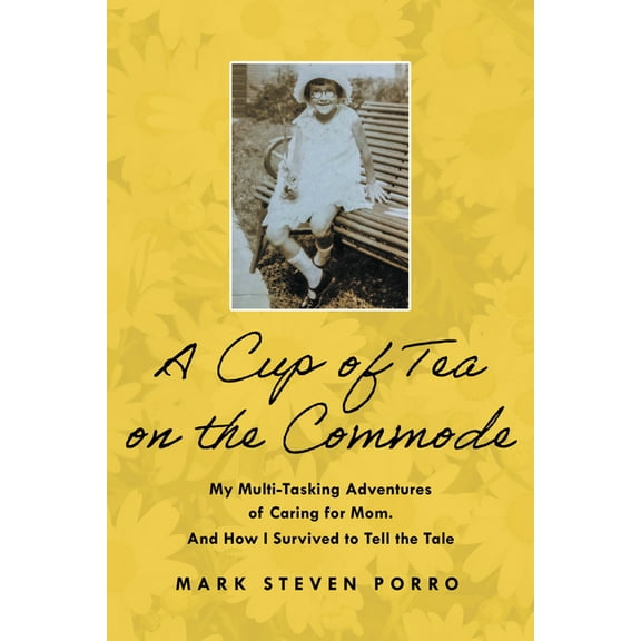 A Cup of Tea on the Commode: My Multi-Tasking Adventures of Caring for Mom. and How I Survived to Tell the Tale, (Paperback)