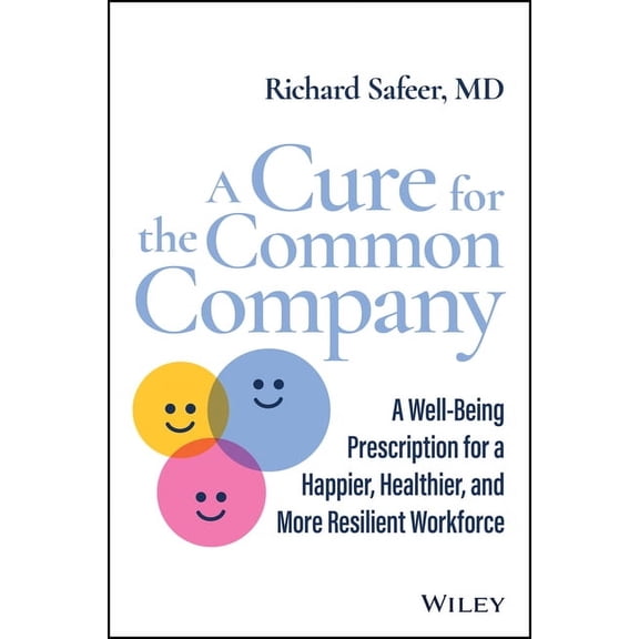 A Cure for the Common Company: A Well-Being Prescription for a Happier, Healthier, and More Resilient Workforce, (Hardcover)