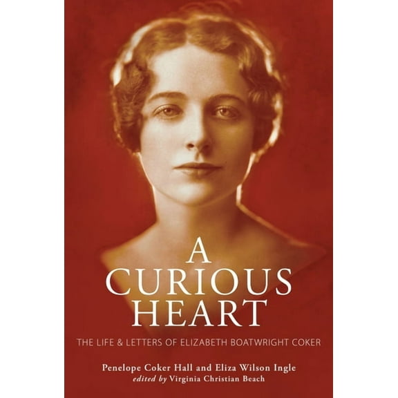 A Curious Heart: The Life and Letters of Elizabeth Boatwright Coker, (Hardcover)