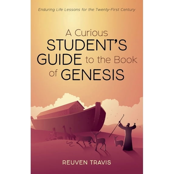 A Curious Student's Guide to the Book of Genesis: Enduring Life Lessons ...