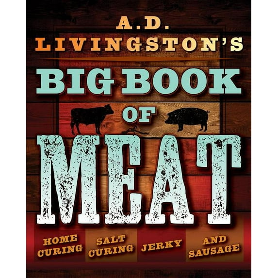 A.D. Livingston’s Big Book of Meat : Home Smoking, Salt Curing, Jerky, and Sausage (Paperback)