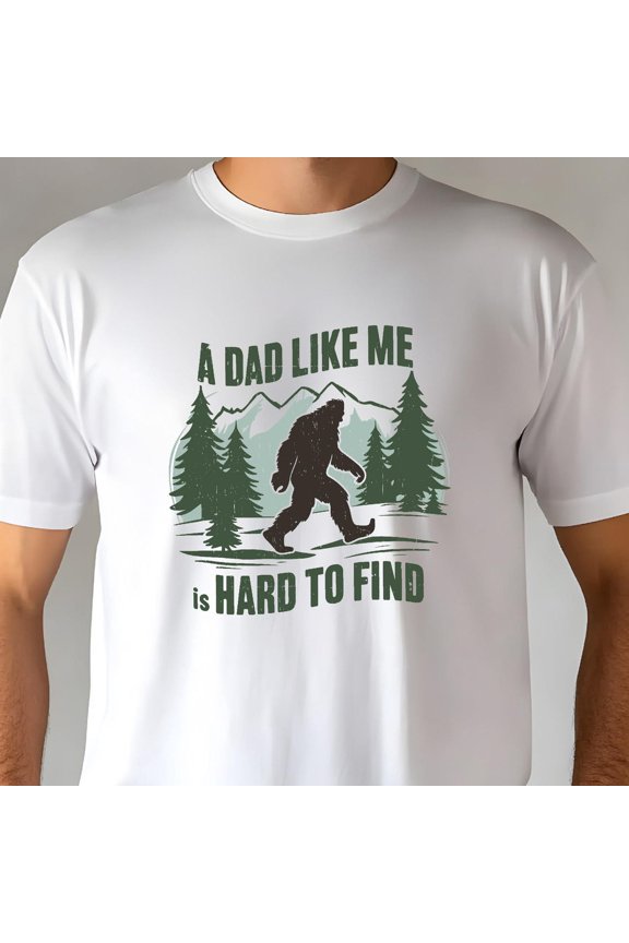 A Dad Like Me Is Hard To Find T-Shirt, Cool Dad T-Shirt, Bigfoot Daddy Shirt, Father'S Day Shirt, Daddy Shirt, Dad