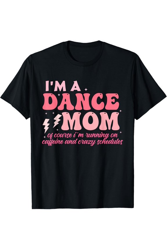 A Dance Mom Of Course I'M Running On Caffeine And Schedules T-Shirt Size S-5XL