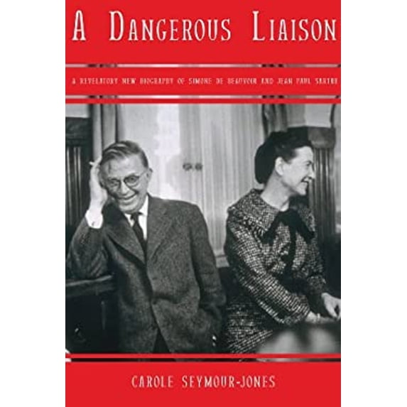 Pre-Owned A Dangerous Liaison: A Revelatory New Biography of Simone DeBeauvoir and Jean-Paul Sartre (Hardcover) 1590202686 9781590202685
