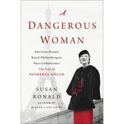 A Dangerous Woman American Beauty, Noted Philanthropist, Nazi Collaborator - The Life of Florence Gould Paperback