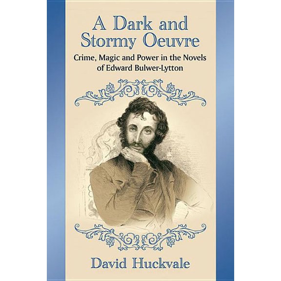A Dark and Stormy Oeuvre: Crime, Magic and Power in the Novels of Edward Bulwer-Lytton, (Paperback)