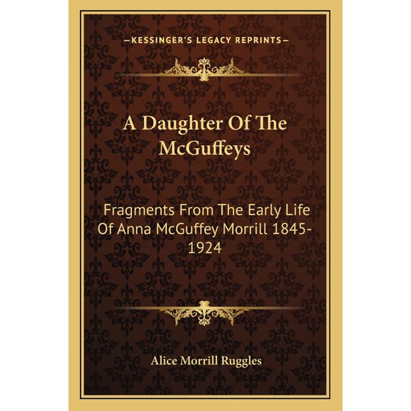 A Daughter Of The McGuffeys : Fragments From The Early Life Of Anna McGuffey Morrill 1845-1924 (Paperback)