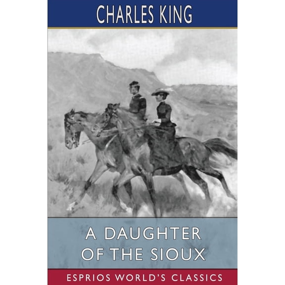 A Daughter of the Sioux (Esprios Classics): A Tale of the Indian frontier, (Paperback)