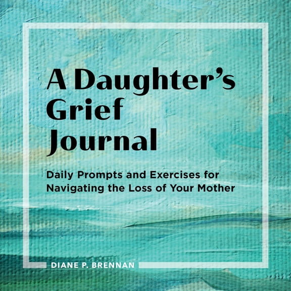 Pre-Owned A Daughter's Grief Journal: Daily Prompts and Exercises for Navigating the Loss of Your Mother, 9781638070580, 163807058X, Paperback,
