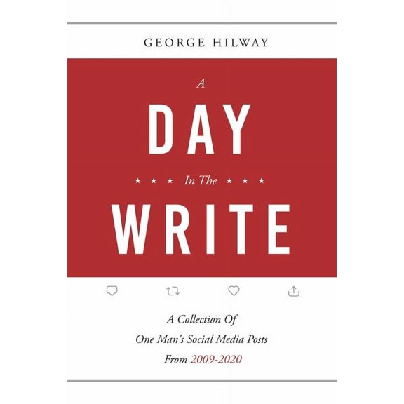 A Day In The Write : A Collection Of One Man's Social Media Posts From 2009-2020 (Paperback)