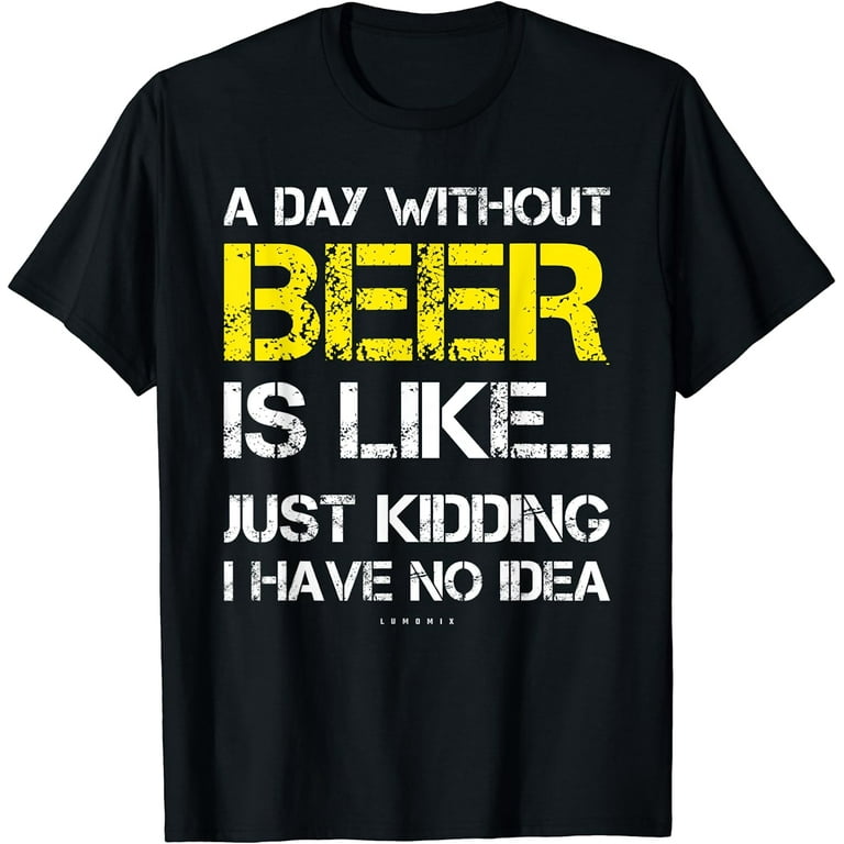 A Day Without Beer - Funny Beer Lover Gift Tee Shirts A Day Without Beer - Funny Beer Lover Gift Tee Shirts