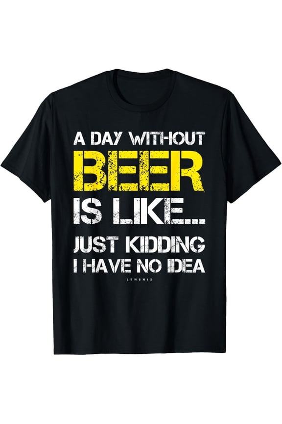 A Day Without Beer - Funny Beer Lover Gift Tee Shirts T-Shirt