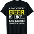 thumbnail image 1 of A Day Without Beer - Funny Beer Lover Gift Tee Shirts T-Shirt, 1 of 5