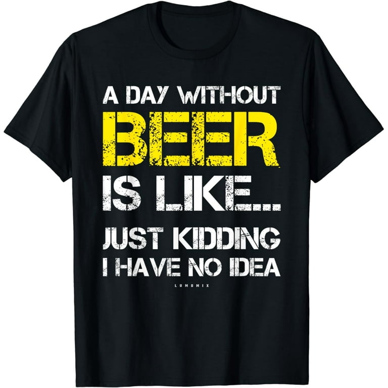 A Day Without Beer - Funny Beer Lover Gift Tee Shirts A Day Without Beer - Funny Beer Lover Gift Tee Shirts