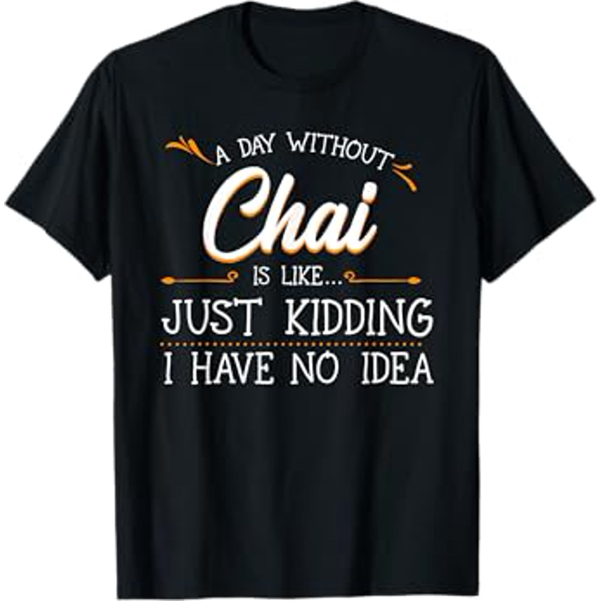 A Day Without Chai Tea Beverage Lover Masala Herbs Spices T-Shirt ...