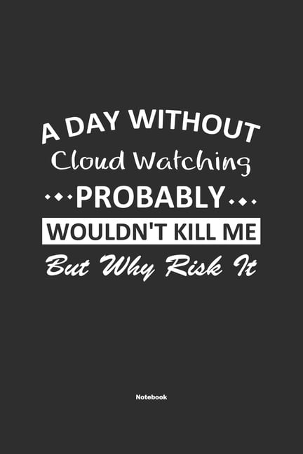 A Day Without Cloud Watching Probably Wouldn't Kill Me But Why Risk It Notebook : NoteBook / Journla Cloud Watching Gift, 120 Pages, 6x9, Soft Cover, Matte Finish (Paperback)