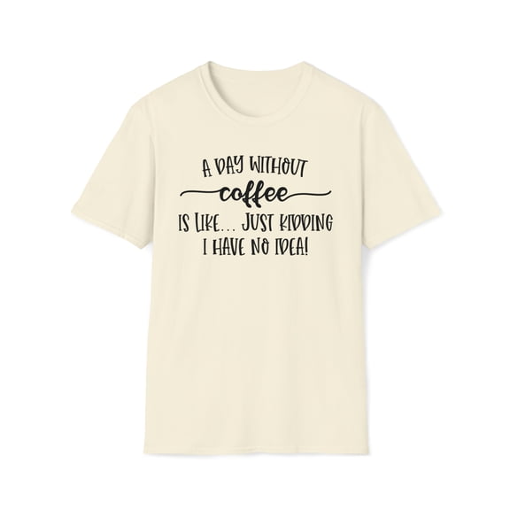 A Day Without Coffee, Gildan Unisex Softstyle T-Shirt, Graphic Tee, S-3XL