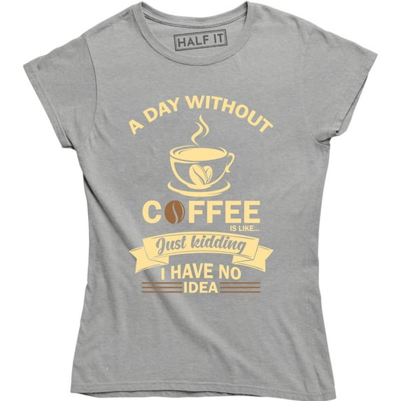 A Day Without Coffee Is Like Funny Humour Gift Sarcastic Women's T-Shirt