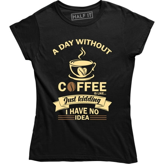 A Day Without Coffee Is Like Funny Humour Gift Sarcastic Women's T-Shirt