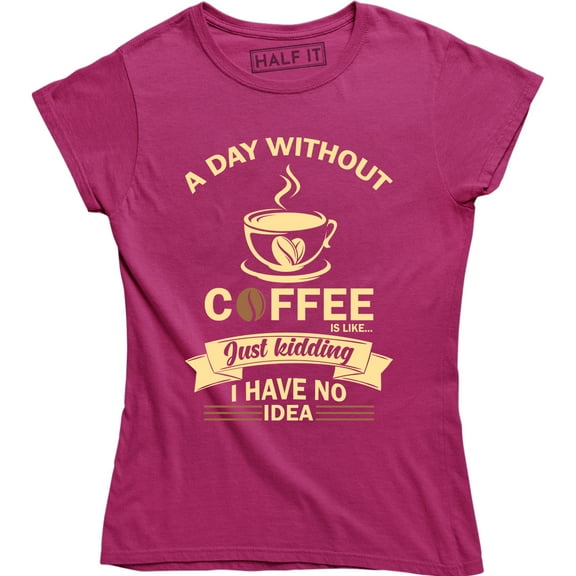 A Day Without Coffee Is Like Funny Humour Gift Sarcastic Women's T-Shirt
