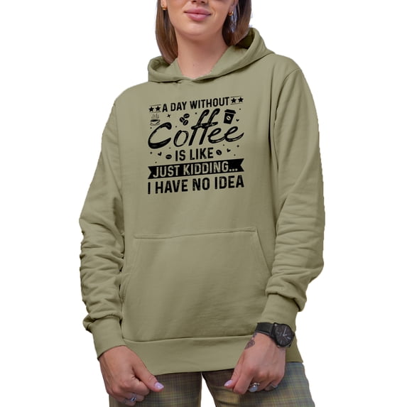 A Day Without Coffee Is Like Just Kidding, I Have No Idea, Sand Hooded Sweatshirt or Hoodie, Large