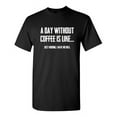 thumbnail image 1 of A Day Without Coffee Is Like... Just Kidding, I Have No Idea Sarcastic Humor Graphic Novelty Funny Tall T Shirt, 1 of 1