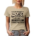 thumbnail image 1 of A Day Without Coffee Is Like Just Kidding, I Have No Idea, Tan T-Shirt, 3XL, 1 of 5