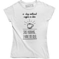 thumbnail image 1 of A Day Without Coffee Is Like Just Kidding I Have No Idea Women's T-Shirt, 1 of 4